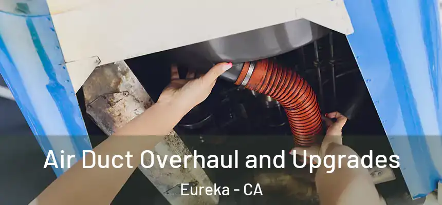  Air Duct Overhaul and Upgrades Eureka - CA