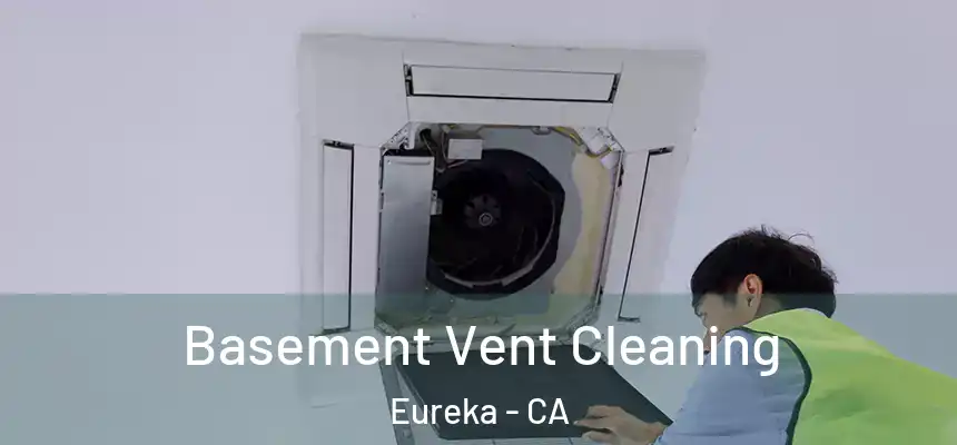 Basement Vent Cleaning Eureka - CA