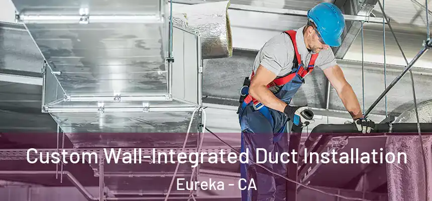  Custom Wall-Integrated Duct Installation Eureka - CA