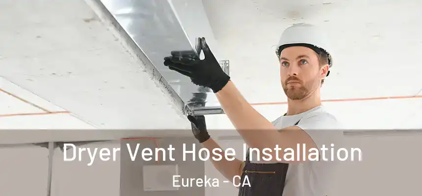  Dryer Vent Hose Installation Eureka - CA