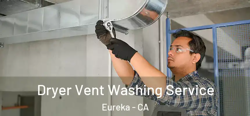 Dryer Vent Washing Service Eureka - CA