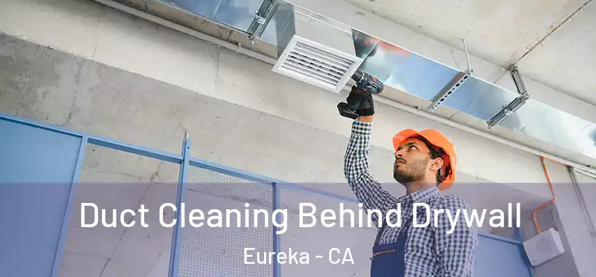Duct Cleaning Behind Drywall Eureka - CA