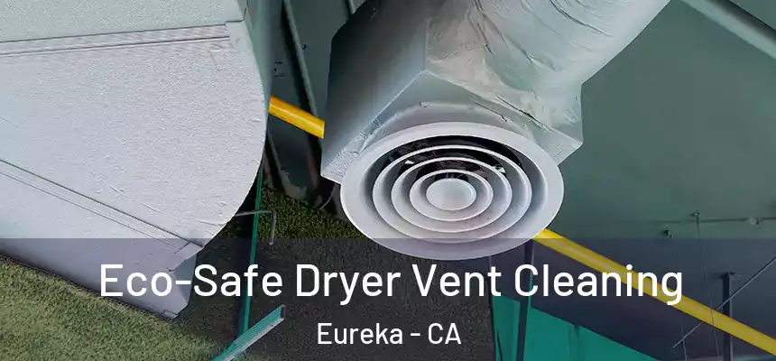 Eco-Safe Dryer Vent Cleaning Eureka - CA