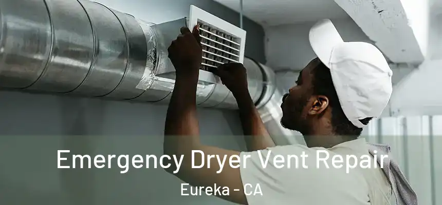 Emergency Dryer Vent Repair Eureka - CA
