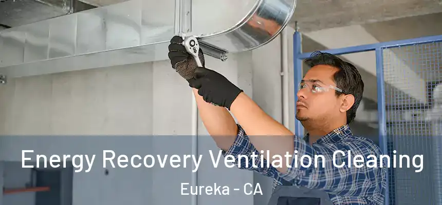 Energy Recovery Ventilation Cleaning Eureka - CA