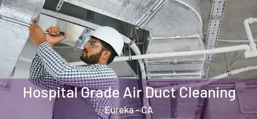 Hospital Grade Air Duct Cleaning Eureka - CA