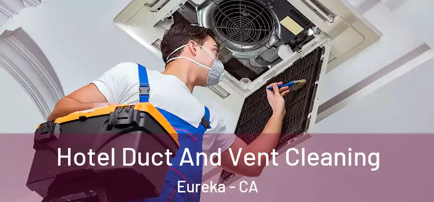  Hotel Duct And Vent Cleaning Eureka - CA