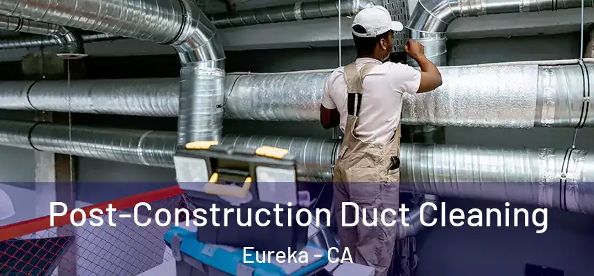  Post-Construction Duct Cleaning Eureka - CA