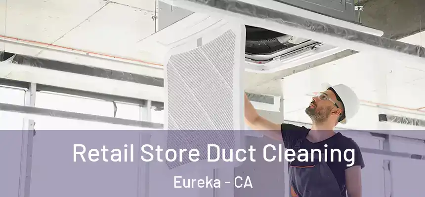  Retail Store Duct Cleaning Eureka - CA