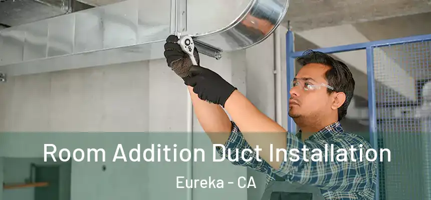  Room Addition Duct Installation Eureka - CA
